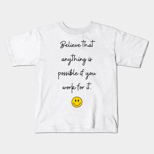 Believe that anything is possible if you work for it. Kids T-Shirt